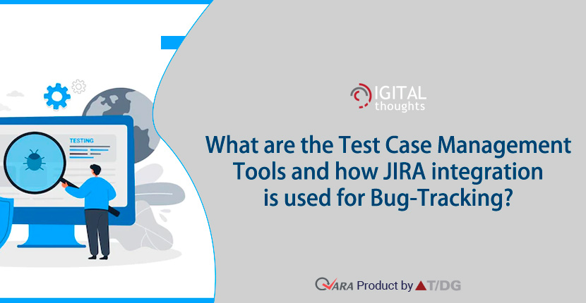 All About Test Case Management Tools and How Integration with JIRA Helps in Bug-Tracking