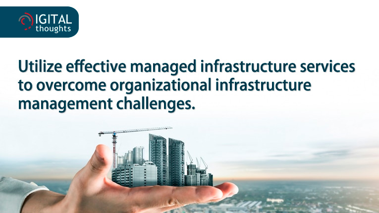 Overcome Challenges of your Organizational Infrastructure Management with Efficient Managed Infrastructure Services