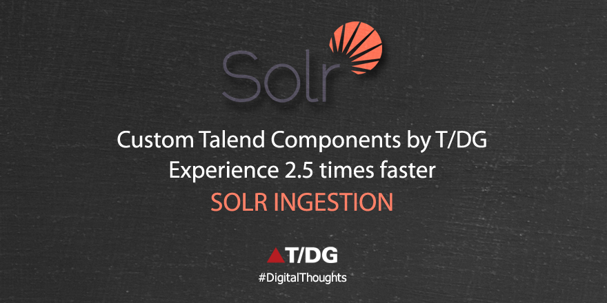 High Speed Ingestion into Solr with Custom Talend Component Developed by T/DG