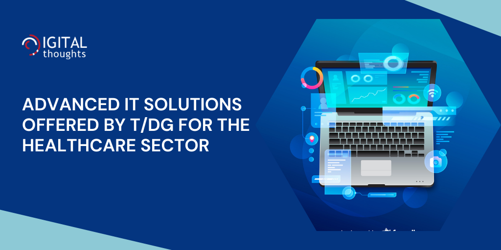 Advanced IT Solutions Offered by T/DG for the Healthcare Sector
