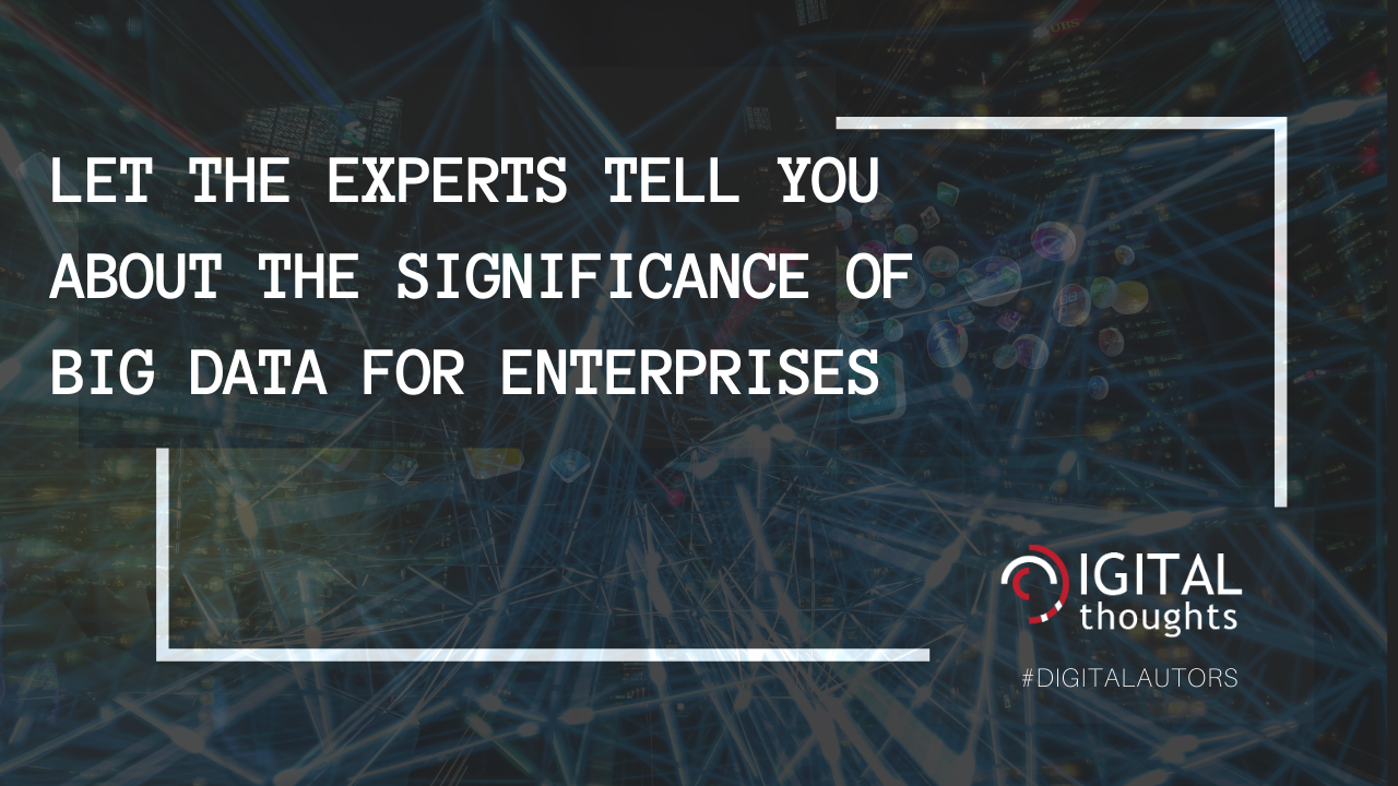 What Experts Say on the Significance of Big Data for Enterprises Today