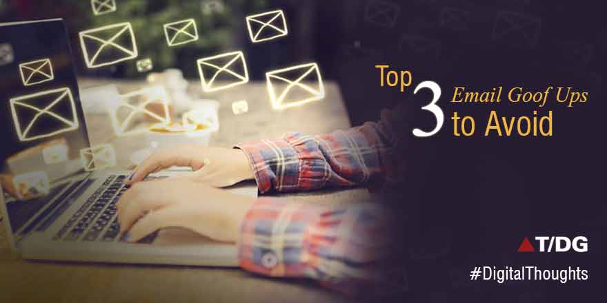 Top 3 Email Goof Ups to Avoid