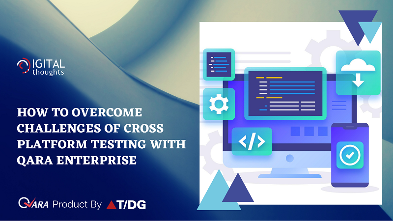 Overcoming the Challenges of Cross Platform Testing with QARA Enterprise