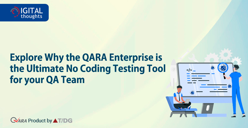 Learn What Makes QARA Enterprise With Its Zero-Coding Solution, The Ideal Choice for Your QA Team 