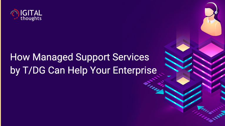 How Managed Support Services by T/DG Can Help Your Enterprise