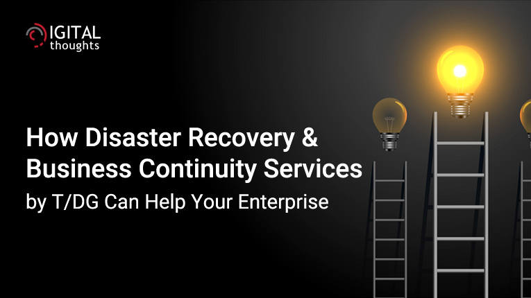How Disaster Recovery & Business Continuity Services by T/DG Can Help Your Enterprise