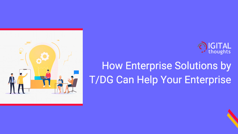 How Enterprise Solutions by T/DG Can Help Your Enterprise