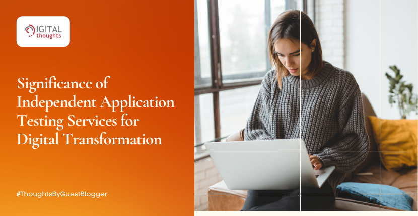 Why Are Independent Application Testing Services Inevitable for Digital Transformation?