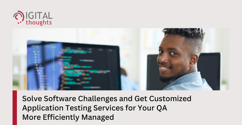 Choose an Easy Way to Solve Software Challenges and Get Customized Application Testing Services