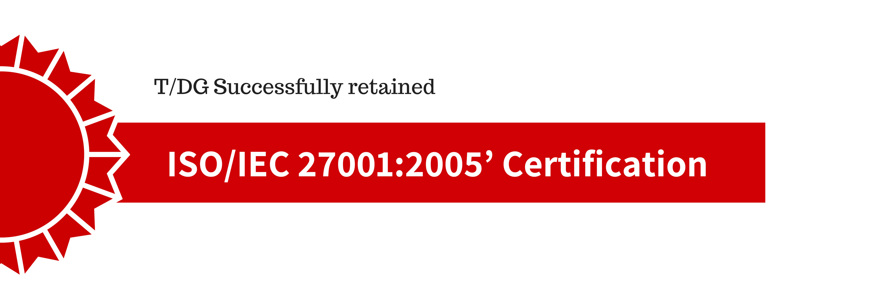 T/DG Successfully Retained Its ISO/ IEC 27001: 2005 Certification